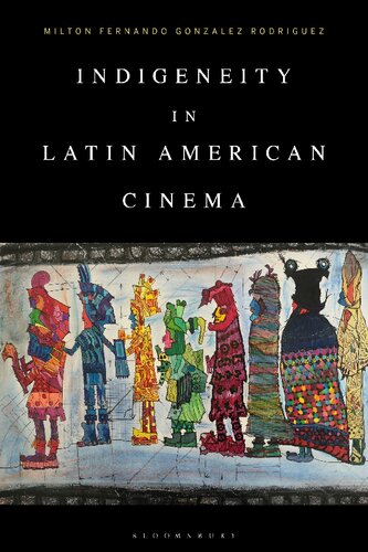 Indigeneity In Latin American Cinema Milton Fernando Gonzalez Rodriguez