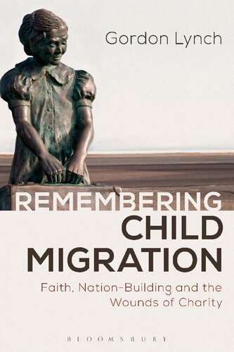 Remembering Child Migration Faith Nationbuilding And The Wounds Of Charity Gordon Lynch