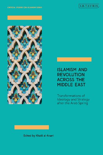 Islamism And Revolution Across The Middle East Transformations Of Ideology And Strategy After The Arab Spring Khalil Alanani