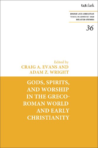 Gods Spirits And Worship In The Grecoroman World And Early Christianity Craig A Evans Adam Z Wright Editors