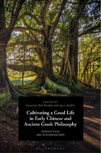 Cultivating A Good Life In Early Chinese And Ancient Greek Philosophy Perspectives And Reverberations Karyn Lai Rick Benitez Hyun Jin Kim