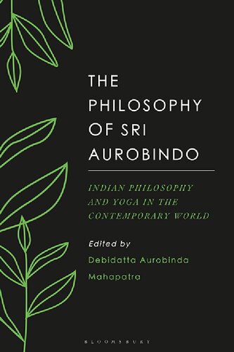 The Philosophy Of Sri Aurobindo Indian Philosophy And Yoga In The Contemporary World Debidatta Aurobinda Mahapatra Editor