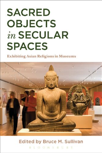 Sacred Objects In Secular Spaces Exhibiting Asian Religions In Museums Bruce M Sullivan Editor