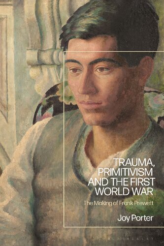 Trauma Primitivism And The First World War The Making Of Frank Prewett Joy Porter