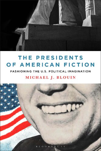 The Presidents Of American Fiction Fashioning The Us Political Imagination Michael J Blouin