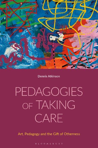 Pedagogies Of Taking Care Art Pedagogy And The Gift Of Otherness Dennis Atkinson