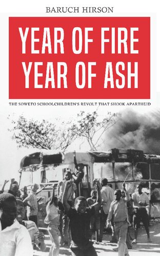 Year Of Fire Year Of Ash The Soweto Schoolchildrens Revolt That Shook Apartheid Baruch Hirson Shula Marks