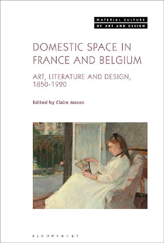Domestic Space In France And Belgium Art Literature And Design 18501920 Claire Moran Editor
