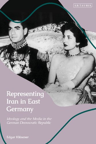 Representing Iran In East Germany Ideology And The Media In The German Democratic Republic Edgar Klsener