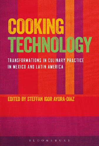 Cooking Technology Transformations In Culinary Practice In Mexico And Latin America Steffan Igor Ayoradiaz Editor