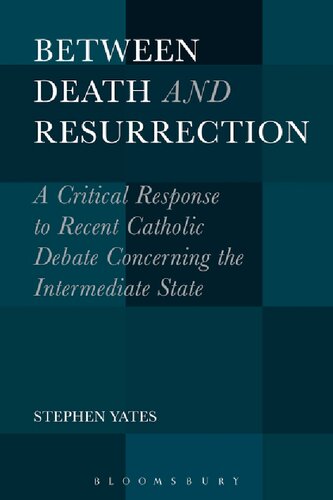 Between Death And Resurrection A Critical Response To Recent Catholic Debate Concerning The Intermediate State Stephen Yates