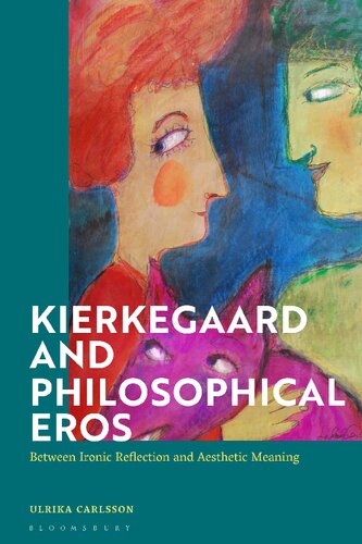 Kierkegaard And Philosophical Eros Between Ironic Reflection And Aesthetic Meaning Ulrika Carlsson