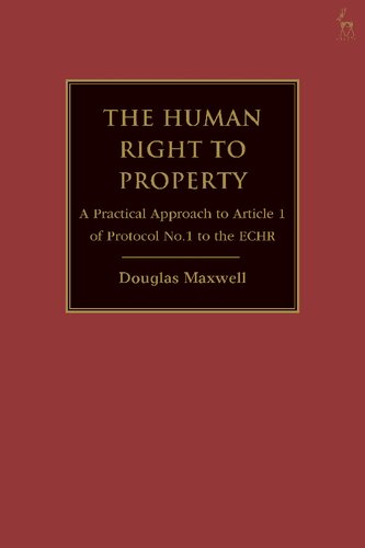 The Human Right To Property A Practical Approach To Article 1 Of Protocol No1 To The Echr Douglas Maxwell