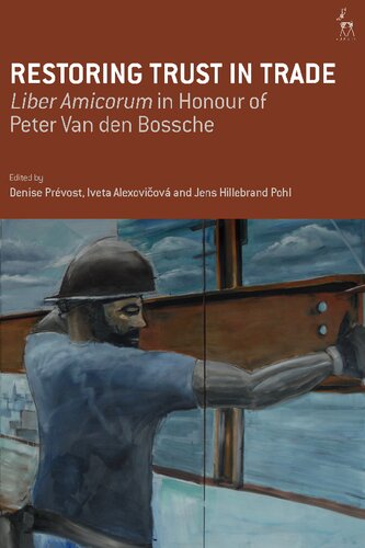 Restoring Trust In Trade Liber Amicorum In Honour Of Peter Van Den Bossche Denise Prvost Iveta Alexoviov Jens Hillebrand Pohl Editors