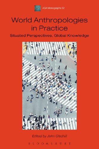 World Anthropologies In Practice Situated Perspectives Global Knowledge John Gledhill Editor