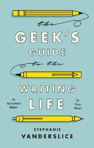 The Geeks Guide To The Writing Life An Instructional Memoir For Prose Writers Stephanie Vanderslice