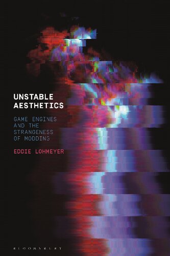 Unstable Aesthetics Game Engines And The Strangeness Of Modding Eddie Lohmeyer