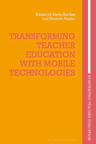 Transforming Teacher Education With Mobile Technologies Kevin Burden Amanda Naylor Editor