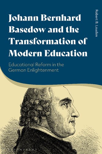 Johann Bernhard Basedow And The Transformation Of Modern Education Educational Reform In The German Enlightenment Robert B Louden