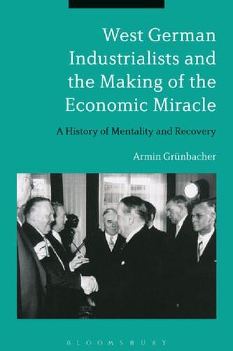 West German Industrialists And The Making Of The Economic Miracle A History Of Mentality And Recovery Armin Grnbacher