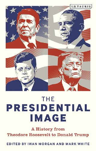 The Presidential Imagethe Presidential Image A History From Theodore Roosevelt To Donald Trump Unknown