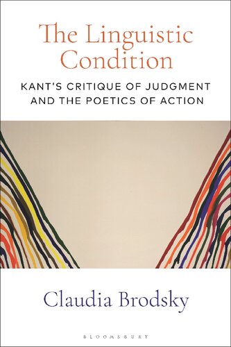 The Linguistic Condition Kants Critique Of Judgment And The Poetics Of Action Claudia Brodsky