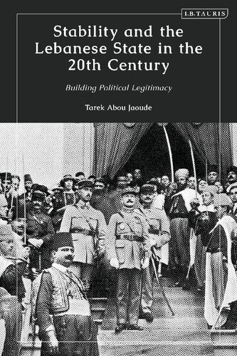 Stability And The Lebanese State In The 20th Century Building Political Legitimacy Tarek Abou Jaoude