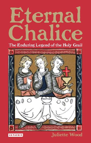 Eternal Chalice The Enduring Legend Of The Holy Grail Juliette Wood