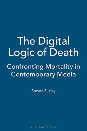 The Digital Logic Of Death Confronting Mortality In Contemporary Media Steven Pustay