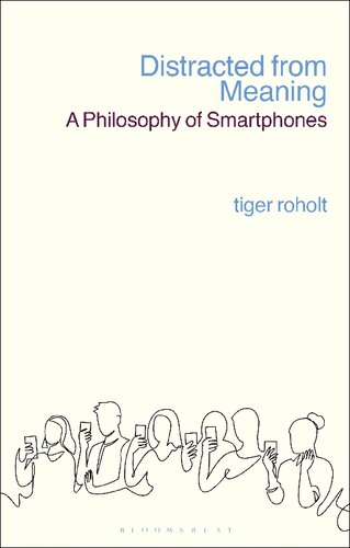 Distracted From Meaning A Philosophy Of Smartphones Tiger C Roholt