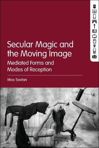 Secular Magic And The Moving Image Mediated Forms And Modes Of Reception Max Sexton