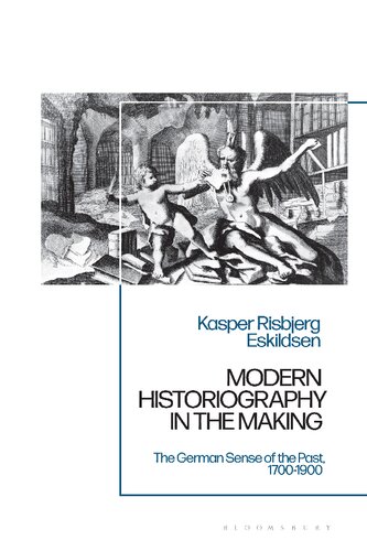 Modern Historiography In The Making The German Sense Of The Past 17001900 Kasper Risbjerg Eskildsen