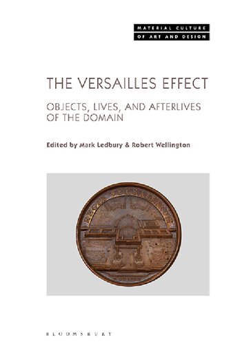 The Versailles Effect Objects Lives And Afterlives Of The Domaine 1st Mark Ledbury Robert Wellington Editors