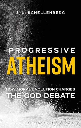 Progressive Atheism How Moral Evolution Changes The God Debate Jl Schellenberg