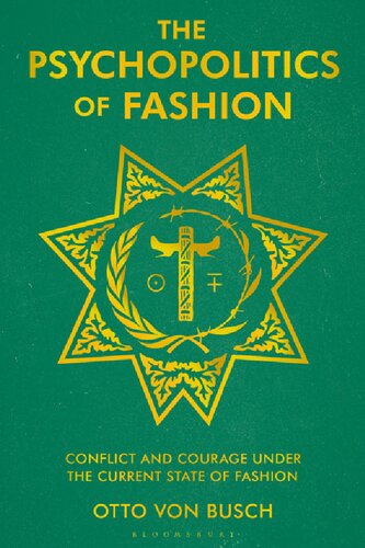 The Psychopolitics Of Fashion Conflict And Courage Under The Current State Of Fashion Otto Von Busch