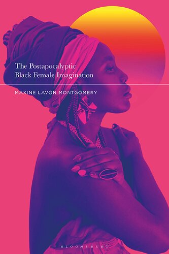 The Postapocalyptic Black Female Imagination Maxine Lavon Montgomery