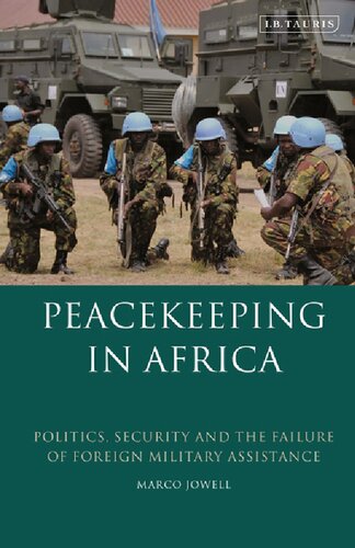 Peacekeeping In Africa Politics Security And The Failure Of Foreign Military Assistance Marco Jowell