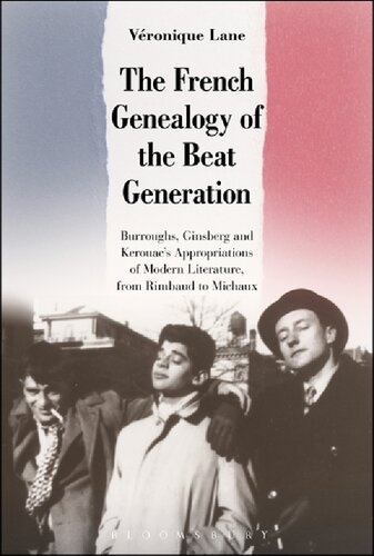 The French Genealogy Of The Beat Generation Burroughs Ginsberg And Kerouacs Appropriations Of Modern Literature From Rimbaud To Michaux Vronique Lane