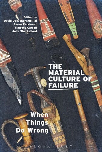 The Material Culture Of Failure When Things Do Wrong Timothy Carroll David Jeevendrampillai Aaron Parkhurst Julie Shackelford