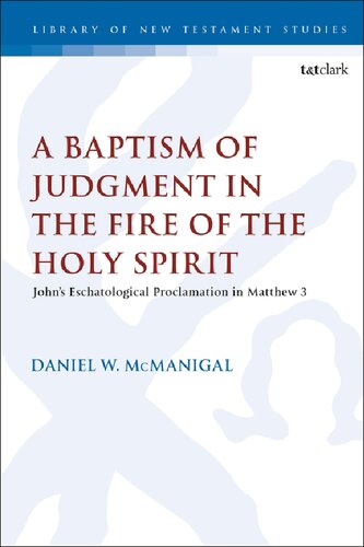 A Baptism Of Judgment In The Fire Of The Holy Spirit Johns Eschatological Proclamation In Matthew 3 Daniel W Mcmanigal