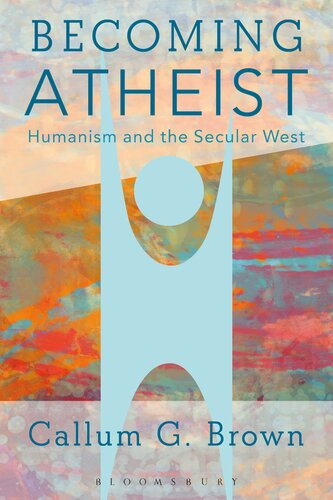 Becoming Atheist Humanism And The Secular West Callum G Brown