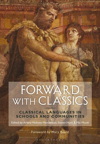 Forward With Classics Classical Languages In Schools And Communities Arlene Holmeshenderson Steven Hunt Mai Musi Editor