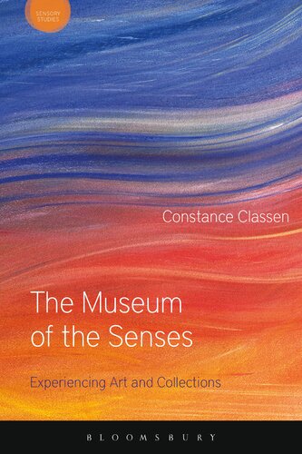 The Museum Of The Senses Experiencing Art And Collections Constance Classen
