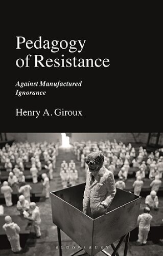 Pedagogy Of Resistance Against Manufactured Ignorance Henry A Giroux