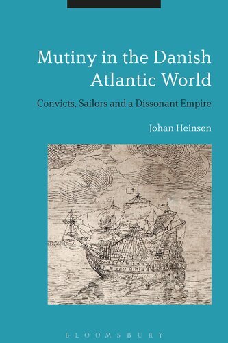 Mutiny In The Danish Atlantic World Convicts Sailors And A Dissonant Empire Johan Heinsen