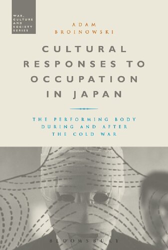 Cultural Responses To Occupation In Japan The Performing Body During And After The Cold War Adam Broinowski