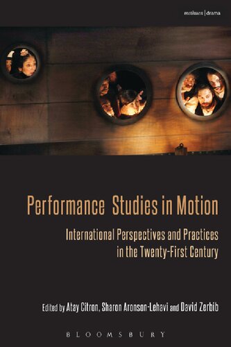 Performance Studies In Motion International Perspectives And Practices In The Twentyfirst Century Atay Citron Sharon Aronsonlehavi David Zerbib