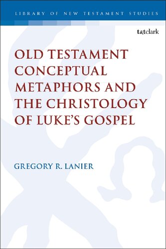 Old Testament Conceptual Metaphors And The Christology Of Lukes Gospel Gregory R Lanier