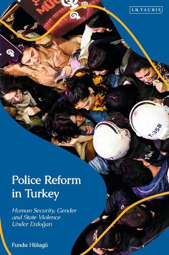 Police Reform In Turkey Human Security Gender And State Violence Under Erdoan Funda Hlag