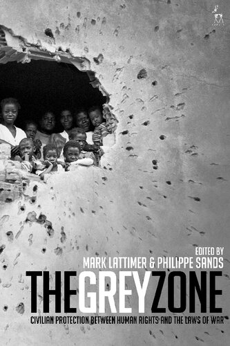 The Grey Zone Civilian Protection Between Human Rights And The Laws Of War Mark Lattimer Philippe Sands Editors